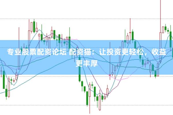专业股票配资论坛 配资猫：让投资更轻松，收益更丰厚