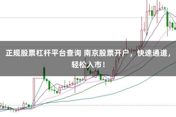 正规股票杠杆平台查询 南京股票开户，快速通道，轻松入市！
