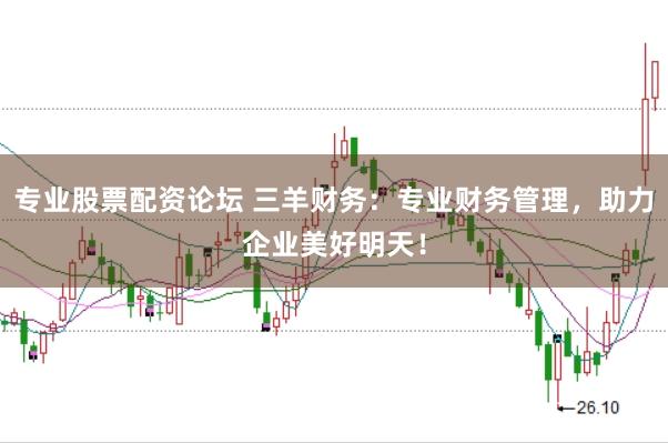 专业股票配资论坛 三羊财务：专业财务管理，助力企业美好明天！