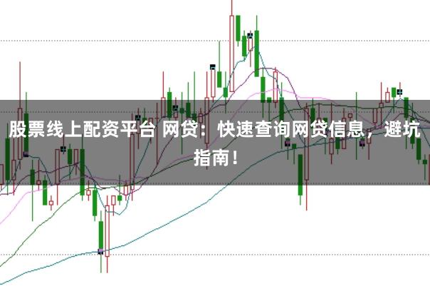 股票线上配资平台 网贷：快速查询网贷信息，避坑指南！