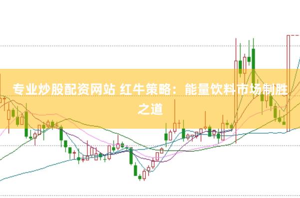 专业炒股配资网站 红牛策略：能量饮料市场制胜之道