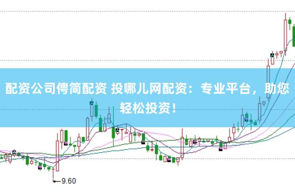 配资公司俜简配资 投哪儿网配资：专业平台，助您轻松投资！