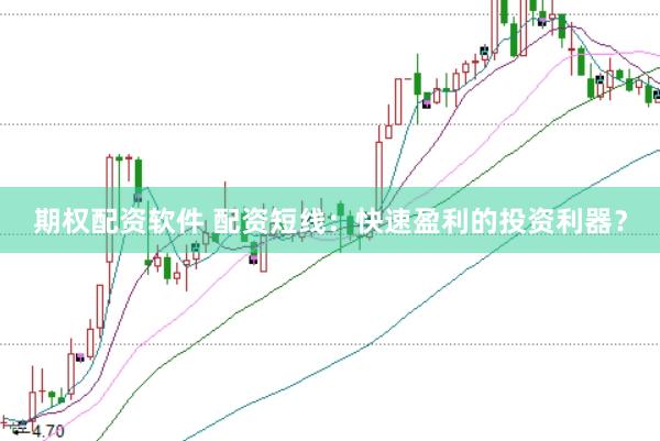 期权配资软件 配资短线：快速盈利的投资利器？