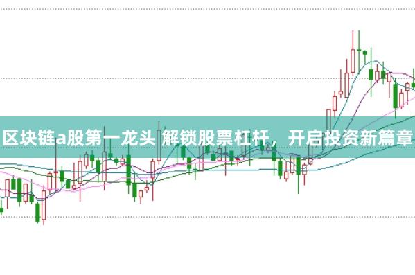 区块链a股第一龙头 解锁股票杠杆，开启投资新篇章