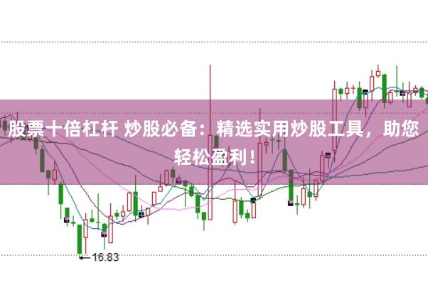 股票十倍杠杆 炒股必备：精选实用炒股工具，助您轻松盈利！