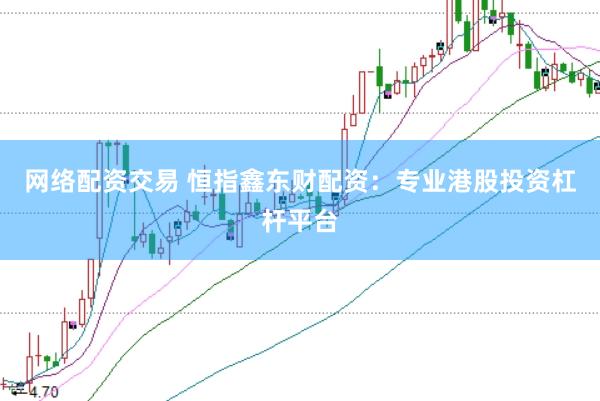 网络配资交易 恒指鑫东财配资：专业港股投资杠杆平台