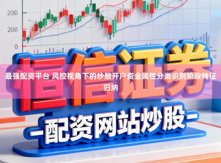 最强配资平台 风控视角下的炒股开户资金属性分类识别阶段特征归纳
