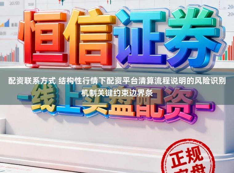 配资联系方式 结构性行情下配资平台清算流程说明的风险识别机制关键约束边界条