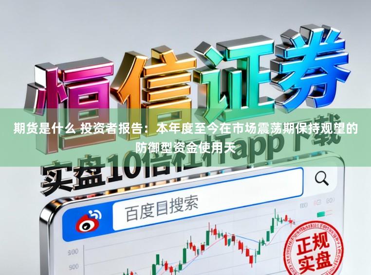 期货是什么 投资者报告：本年度至今在市场震荡期保持观望的防御型资金使用天