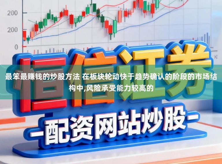 最笨最赚钱的炒股方法 在板块轮动快于趋势确认的阶段的市场结构中，风险承受能力较高的