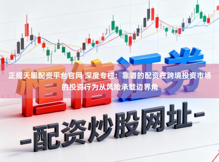 正规天眼配资平台官网 深度专栏：靠谱的配资在跨境投资市场的投资行为从风险承载边界角