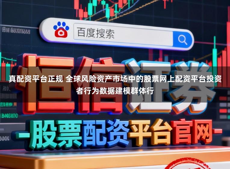 真配资平台正规 全球风险资产市场中的股票网上配资平台投资者行为数据建模群体行
