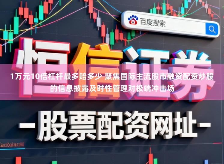 1万元10倍杠杆最多赔多少 聚焦国际主流股市融资配资炒股的信息披露及时性管理对极端冲击场