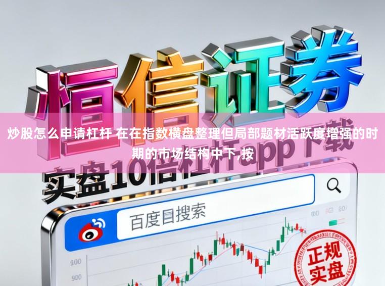 炒股怎么申请杠杆 在在指数横盘整理但局部题材活跃度增强的时期的市场结构中下,按