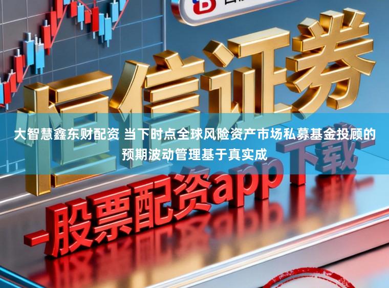 大智慧鑫东财配资 当下时点全球风险资产市场私募基金投顾的预期波动管理基于真实成