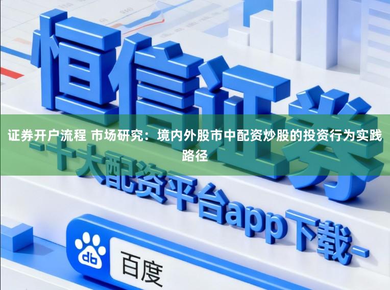 证券开户流程 市场研究：境内外股市中配资炒股的投资行为实践路径