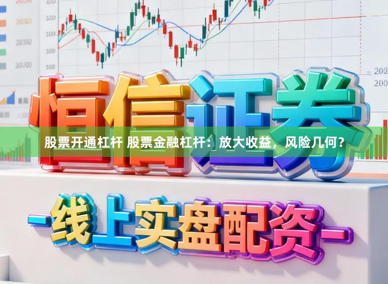 股票开通杠杆 股票金融杠杆：放大收益，风险几何？