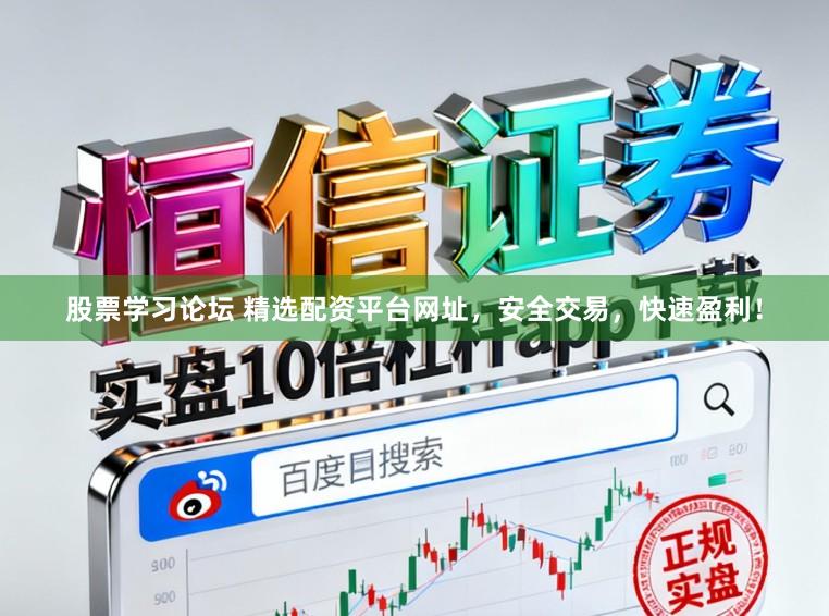 股票学习论坛 精选配资平台网址,安全交易,快速盈利!