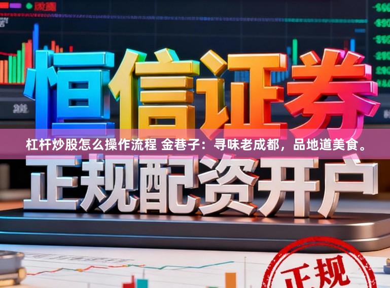 杠杆炒股怎么操作流程 金巷子：寻味老成都，品地道美食。