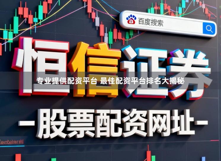 专业提供配资平台 最佳配资平台排名大揭秘
