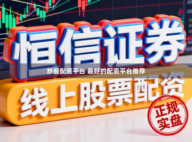 炒股配资平台 最好的配资平台推荐
