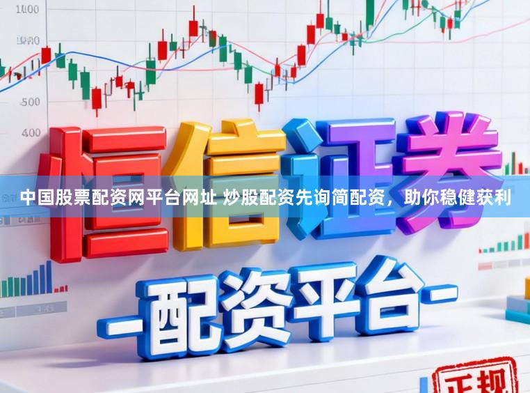 中国股票配资网平台网址 炒股配资先询简配资，助你稳健获利