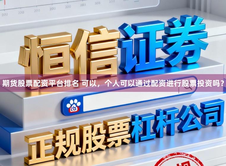 期货股票配资平台排名 可以，个人可以通过配资进行股票投资吗？