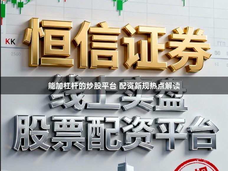 能加杠杆的炒股平台 配资新规热点解读