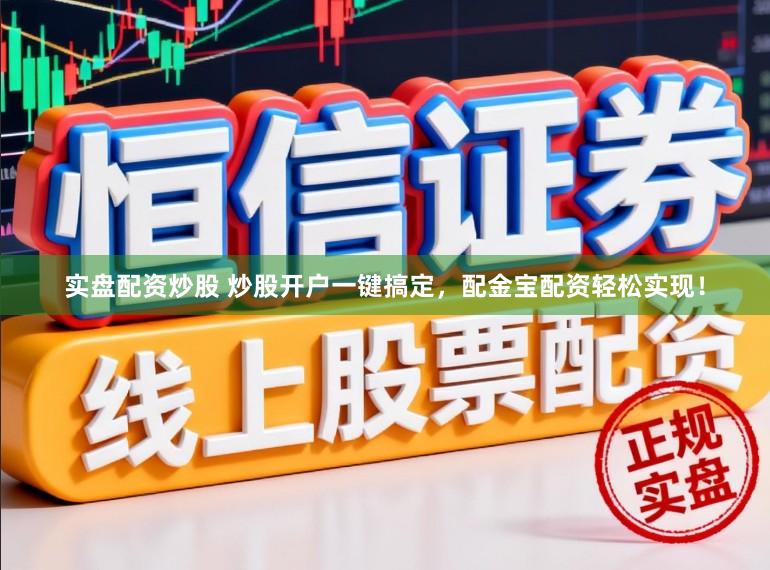 实盘配资炒股 炒股开户一键搞定,配金宝配资轻松实现!