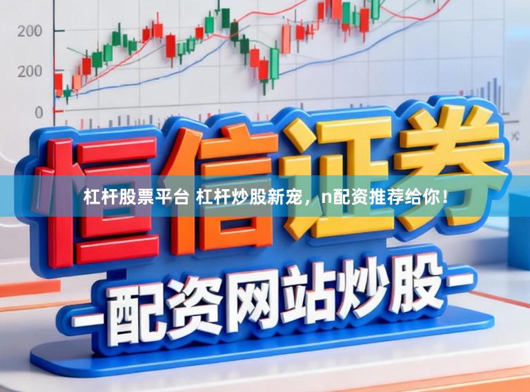 杠杆股票平台 杠杆炒股新宠,n配资推荐给你!