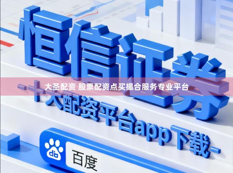 大圣配资 股票配资点买撮合服务专业平台