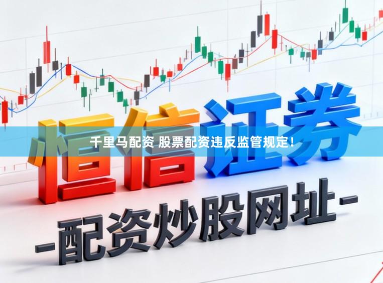千里马配资 股票配资违反监管规定！