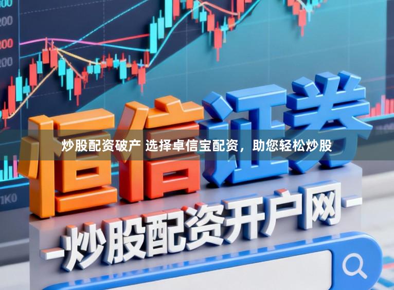炒股配资破产 选择卓信宝配资，助您轻松炒股