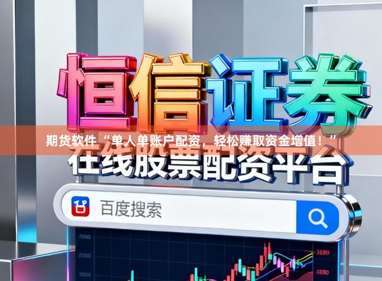 期货软件 “单人单账户配资，轻松赚取资金增值！”