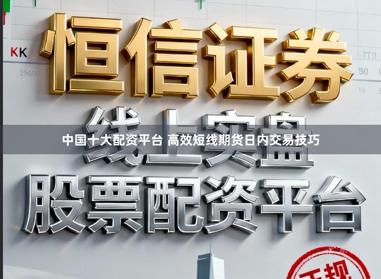 中国十大配资平台 高效短线期货日内交易技巧