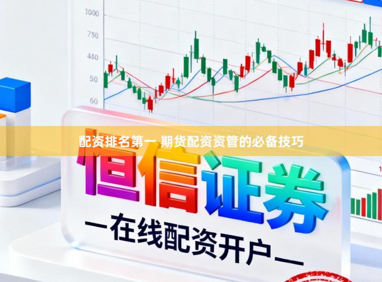 配资排名第一 期货配资资管的必备技巧