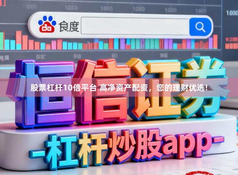 股票杠杆10倍平台 高净资产配资,您的理财优选!