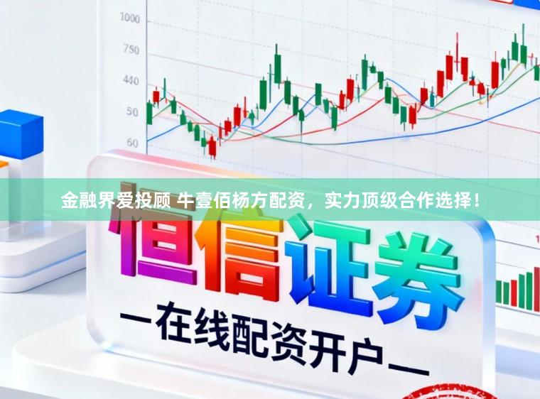 金融界爱投顾 牛壹佰杨方配资，实力顶级合作选择！