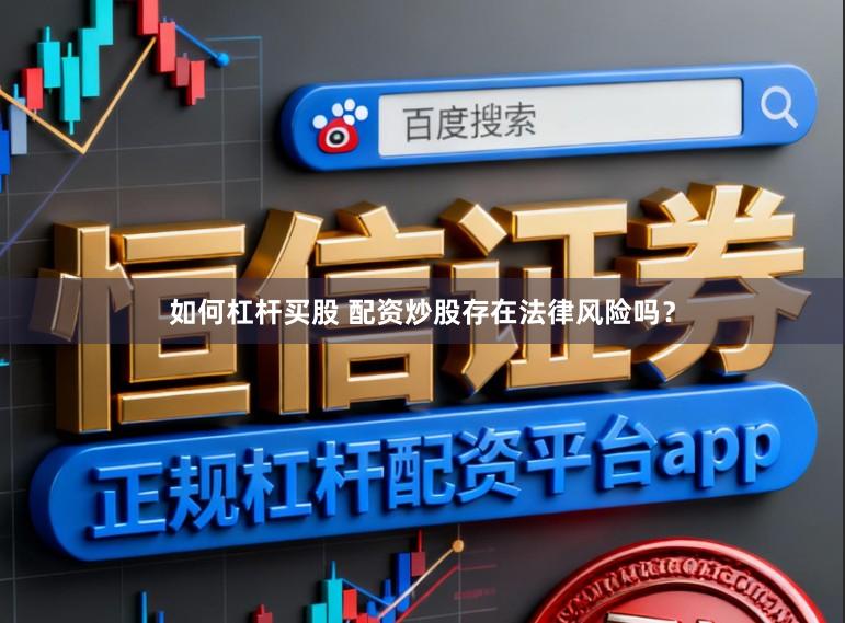 如何杠杆买股 配资炒股存在法律风险吗？
